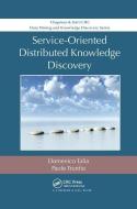 Service-Oriented Distributed Knowledge Discovery di Domenico Talia, Paolo Trunfio edito da Taylor & Francis Ltd