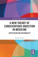 A New Theory Of Conscientious Objection In Medicine di Robert F. Card edito da Taylor & Francis Ltd