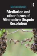 Mediation And Other Forms Of Alternative Dispute Resolution di Michael Bartlet edito da Taylor & Francis Ltd
