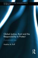 Global Justice, Kant and the Responsibility to Protect di Heather M. (University of Denver Roff edito da Taylor & Francis Ltd
