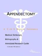Appendectomy - A Medical Dictionary, Bibliography, And Annotated Research Guide To Internet References di Icon Health Publications edito da Icon Group International