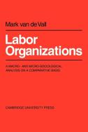 Labor Organisations di Mark van de Vall, Van De Vall Mark edito da Cambridge University Press