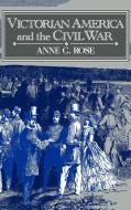 Victorian America and the Civil War di Anne C. Rose, Rose Anne C. edito da Cambridge University Press