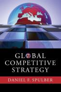 Global Competitive Strategy di Daniel F. Spulber edito da Cambridge University Press