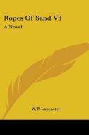 Ropes Of Sand V3: A Novel di W. P. Lancaster edito da Kessinger Publishing, Llc