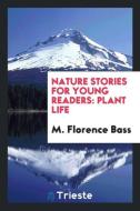 Nature Stories for Young Readers: Plant Life di Florence Bass edito da Trieste Publishing