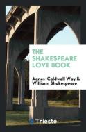 The Shakespeare Love Book di Agnes Caldwell Way, William Shakespeare edito da LIGHTNING SOURCE INC