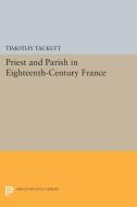 Priest and Parish in Eighteenth-Century France di Timothy Tackett edito da Princeton University Press