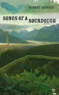 Songs of a Sourdough di Robert Service edito da Bloomsbury Publishing PLC