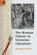 The Woman Painter in Victorian Literature di Antonia Losano edito da OHIO ST UNIV PR