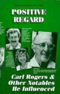 Positive Regard: Carl Rogers and Other Notables He Influenced di Mel Suhd edito da SCIENCE & BEHAVIOR BOOKS INC