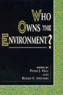 Who Owns the Environment? di Peter J. Hill, Roger E. Meiners edito da Rowman & Littlefield