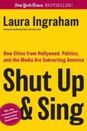 Shut Up & Sing: How Elites from Hollywood, Politics, and the UN Are Subverting America di Laura Ingraham edito da Regnery Publishing