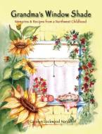 Grandma's Window Shade - Memories and Recipes from a Northwest Childhood di Carolyn Lockwood Nordahl edito da Port Hole Publications