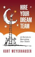 Hire Your Dream Team di Kurt M Weyerhauser edito da Kensington Stone