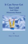 It Can Never Get Too Cold: And Other Minnesota Humor di Mary E. Hirsch edito da Swell Thoughts