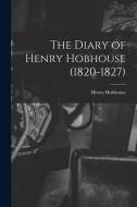 The Diary of Henry Hobhouse (1820-1827) di Henry Hobhouse edito da LIGHTNING SOURCE INC