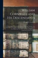 WILLIAM CORNWALL AND HIS DESCENDANTS : A di EDWARD E. CORNWALL edito da LIGHTNING SOURCE UK LTD