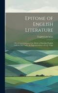 Epitome of English Literature: Or, a Concentration of the Matter of Standard English Authors, Ed. Under the Superintendence of A. J. Valpy di English Literature edito da LEGARE STREET PR