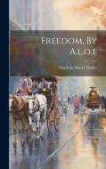 Freedom, By A.l.o.e di Charlotte Maria Tucker edito da LEGARE STREET PR