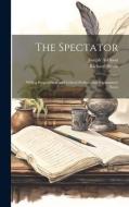 The Spectator: With a Biographical and Critical Preface, and Explanatory Notes di Richard Steele, Joseph Addison edito da LEGARE STREET PR