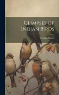 Glimpses of Indian Birds di Douglas Dewar edito da LEGARE STREET PR