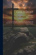 Gold Dust: A Collection Of Golden Counsels For The Sanctification Of Daily Life, Tr. And Abridged From The Fr. [paillettes D'or] di Paillettes D'Or, Gold Dust edito da LEGARE STREET PR