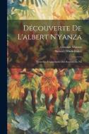 Découverte De L'albert N'yanza: Nouvelles Explorations Des Sources Du Nil di Samuel White Baker, Gustave Masson edito da LEGARE STREET PR