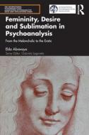 Femininity, Desire And Sublimation In Psychoanalysis di Elda Abrevaya edito da Taylor & Francis Ltd