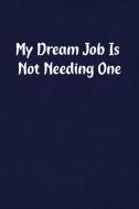 My Dream Job Is Not Needing One: Fun Gag Gift Notebook for Women or Men di Candlelight Candlelight edito da INDEPENDENTLY PUBLISHED