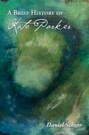 A Brief History Of Kate Parker di Daniel Schorr edito da BookBaby