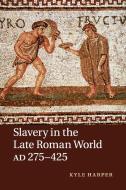 Slavery in the Late Roman World, AD 275-425 di Kyle Harper edito da Cambridge University Press