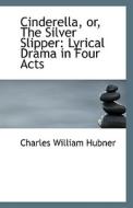 Cinderella Or The Silver Slipper di Charles William Hubner edito da Bibliolife