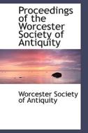 Proceedings Of The Worcester Society Of Antiquity edito da Bibliolife