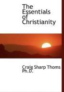 The Essentials Of Christianity di Craig Sharp Thoms edito da Bibliolife