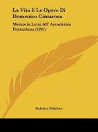 La Vita E Le Opere Di Domenico Cimarosa: Memoria Letta All' Accademia Pontaniana (1902) di Federico Polidoro edito da Kessinger Publishing