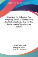 Directions for Collecting and Preparing Fossils, and Directions for Collecting Rocks and for the Preparation of Thin Sections (1895) di Charles Schuchert, George P. Merill, T. D. a. Cockerell edito da Kessinger Publishing