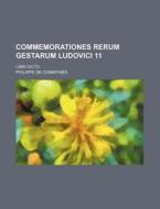 Commemorationes Rerum Gestarum Ludovici 11; Libri Octo di Philippe De Commynes edito da Rarebooksclub.com