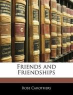 Friends And Friendships di Rose Carothers edito da Bibliolife, Llc