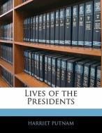 Lives Of The Presidents di Harriet Putnam edito da Bibliolife, Llc