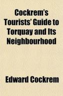 Cockrem's Tourists' Guide To Torquay And Its Neighbourhood di Edward Cockrem edito da General Books Llc