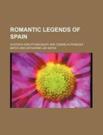 Romantic Legends Of Spain di Gustavo Adolfo Bcquer, Gustavo Adolfo Becquer edito da Rarebooksclub.com