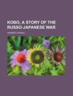 Kobo, A Story Of The Russo-japanese War di Herbert Strang edito da General Books