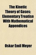 The Kinetic Theory Of Gases; Elementary di Oskar Emil Meyer edito da General Books