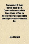 Sermons Of M. John Calvin Upon The X. Co di Jean Calvin edito da General Books