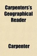 Carpenters's Geographical Reader di Carpenter edito da General Books