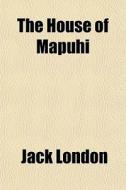The House Of Mapuhi di Jack London edito da General Books