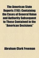 The American State Reports 116 ; Contai di Abraham Clark Freeman edito da General Books