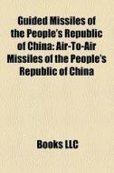 Guided missiles of the People's Republic of China di Source Wikipedia edito da Books LLC, Reference Series