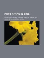 Port Cities In Asia: Batumi, Latakia, Chittagong, Kuantan, Sukhumi, Poti, Port Klang, Haeju, Aktau, Munchon di Source Wikipedia edito da Books Llc